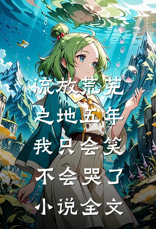 流放荒芜之地五年，我只会笑不会哭了小说全文
