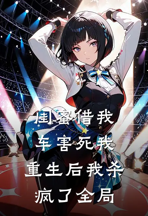 闺蜜借我车害死我，重生后我杀疯了全局