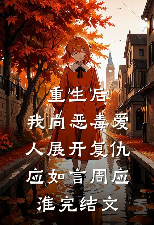 重生后，我向恶毒爱人展开复仇应如言周应淮完结文