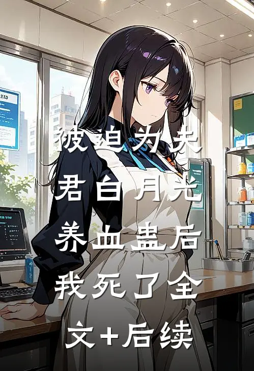 被迫为夫君白月光养血蛊后，我死了全文+后续