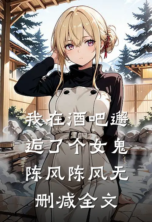 我在酒吧邂逅了个女鬼陈风陈风无删减全文