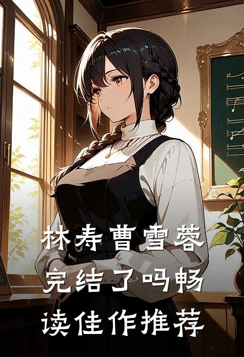 林寿曹雪蓉完结了吗畅读佳作推荐