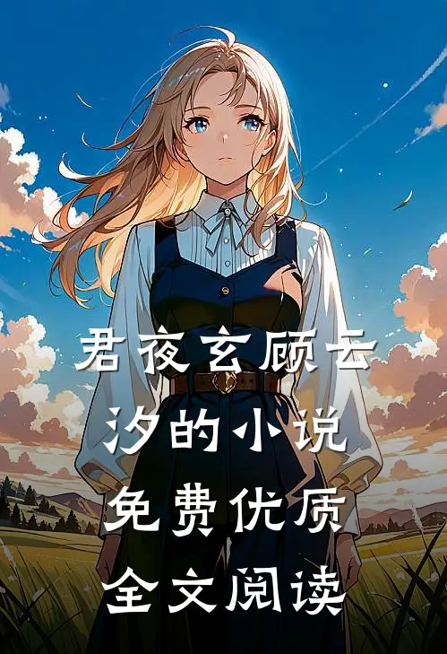 君夜玄顾云汐的小说免费优质全文阅读