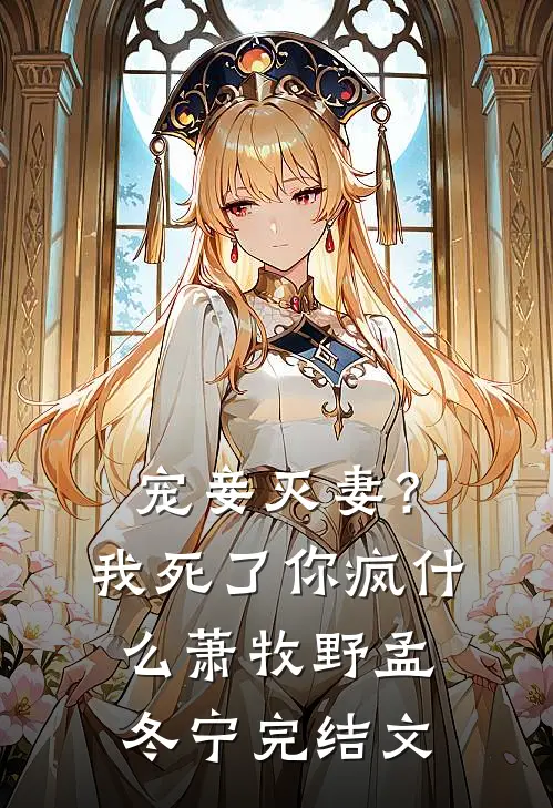 宠妾灭妻？我死了你疯什么萧牧野孟冬宁完结文