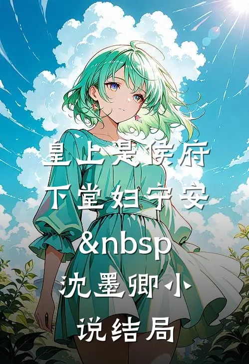皇上是侯府下堂妇宁安&nbsp; 沈墨卿小说结局