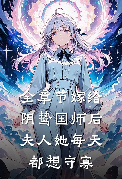 全章节嫁给阴鸷国师后，夫人她每天都想守寡