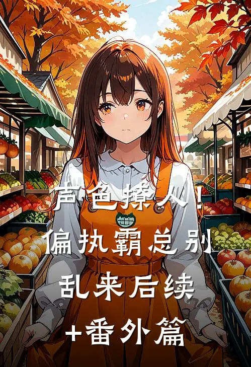 声色撩人！偏执霸总别乱来后续+番外篇