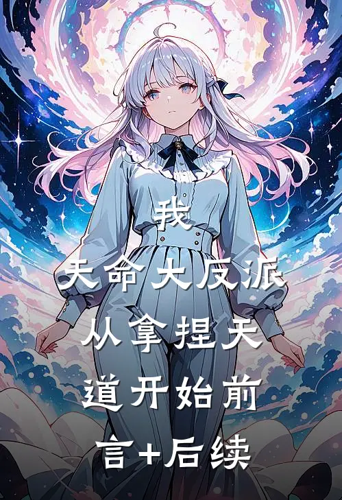 我，天命大反派，从拿捏天道开始前言+后续