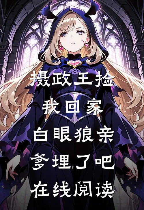 摄政王捡我回家，白眼狼亲爹埋了吧在线阅读