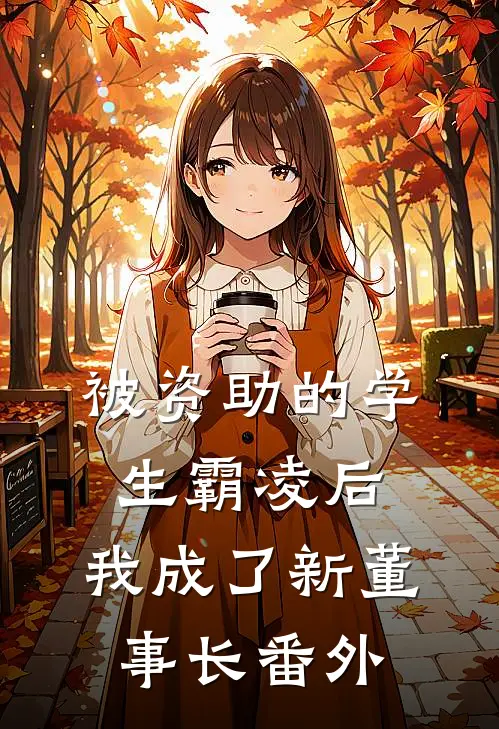 被资助的学生霸凌后，我成了新董事长番外