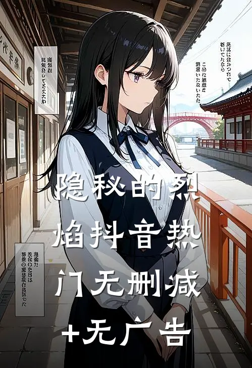 隐秘的烈焰抖音热门无删减+无广告