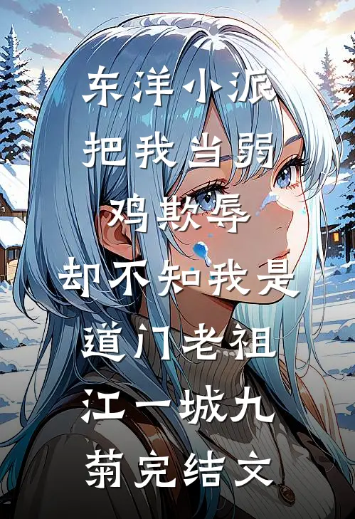 东洋小派把我当弱鸡欺辱，却不知我是道门老祖江一城九菊完结文