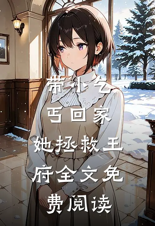 带小乞丐回家，她拯救王府全文免费阅读