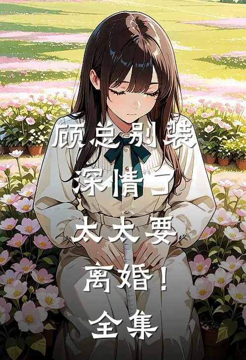 顾总别装深情了，太太要离婚！ 全集