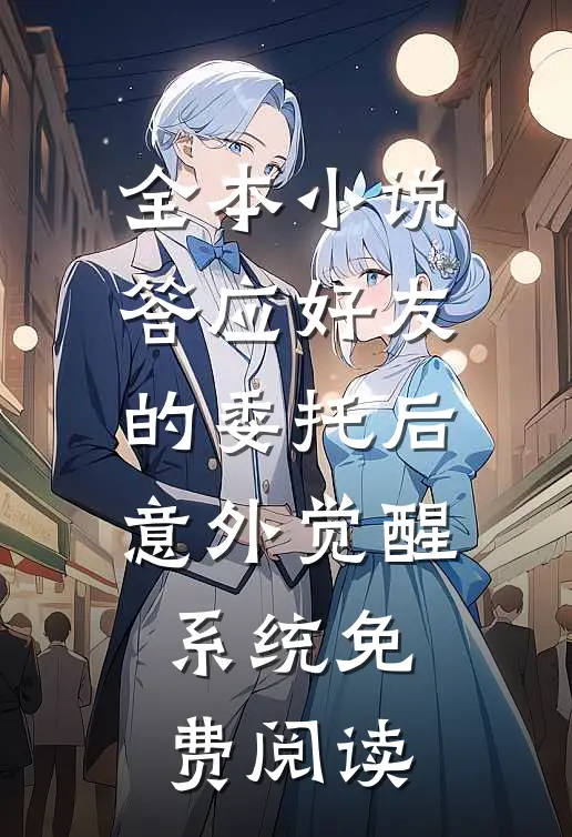 全本小说答应好友的委托后意外觉醒系统免费阅读