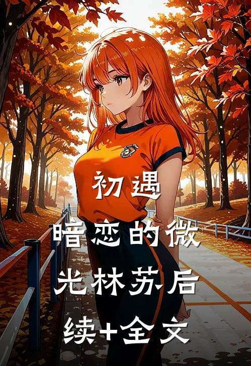 初遇：暗恋的微光林苏后续+全文