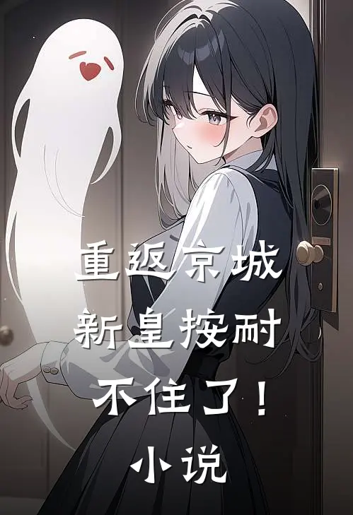 重返京城，新皇按耐不住了！小说