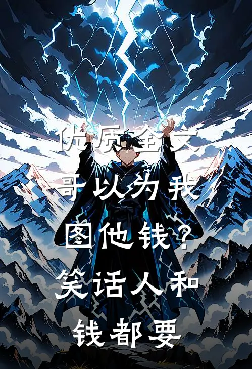 优质全文哥以为我图他钱？笑话，人和钱都要