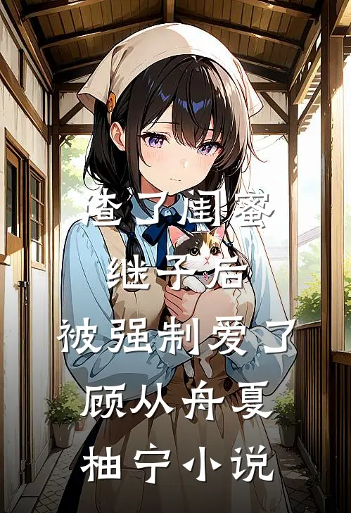 渣了闺蜜继子后，被强制爱了顾从舟夏柚宁小说