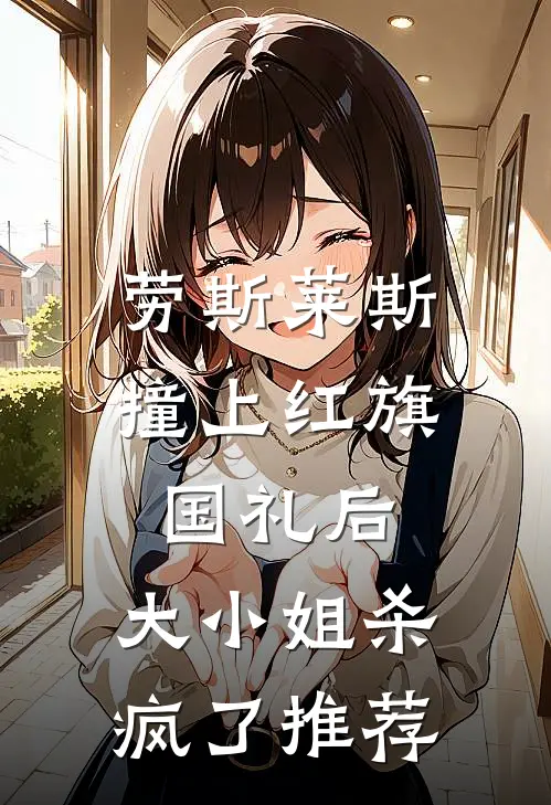 劳斯莱斯撞上红旗国礼后，大小姐杀疯了推荐