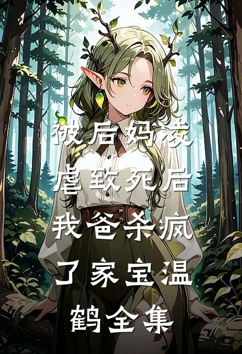 被后妈凌虐致死后，我爸杀疯了家宝温鹤 全集
