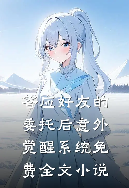 答应好友的委托后意外觉醒系统免费全文小说