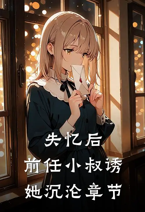 失忆后，前任小叔诱她沉沦章节