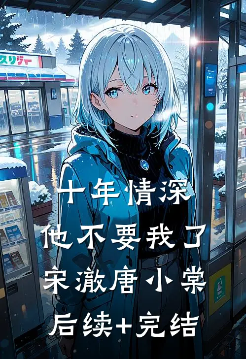 十年情深，他不要我了宋澈唐小棠后续+完结