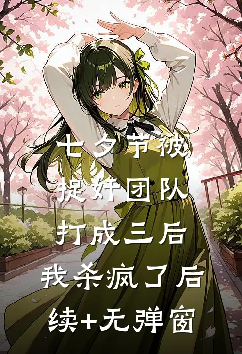 七夕节被捉奸团队打成三后，我杀疯了后续+无弹窗