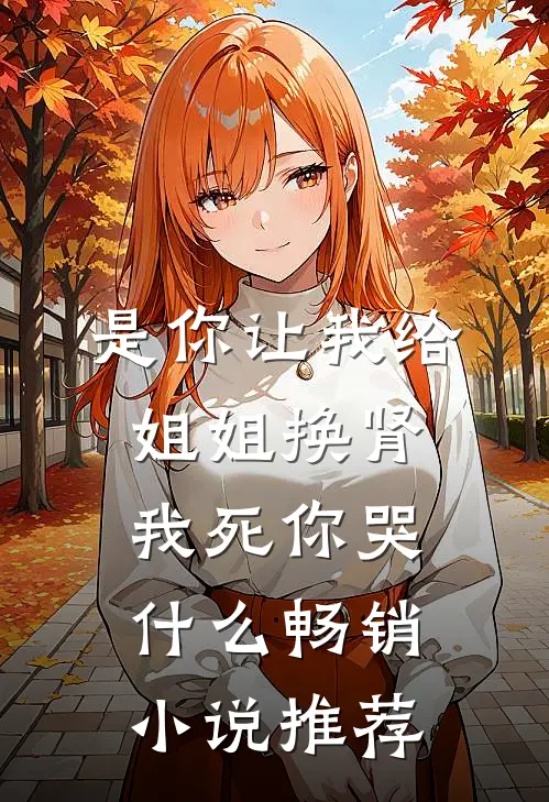 是你让我给姐姐换肾，我死你哭什么畅销小说推荐