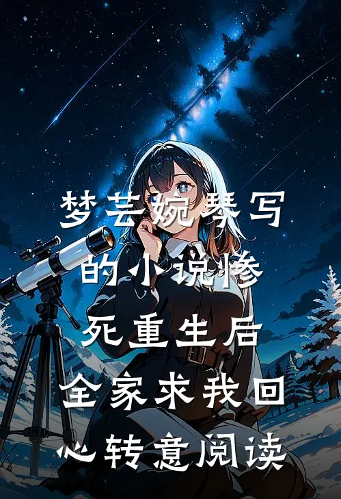 梦芸婉琴写的小说惨死重生后，全家求我回心转意阅读