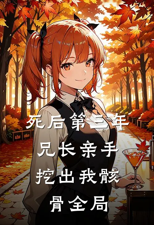 死后第三年，兄长亲手挖出我骸骨全局