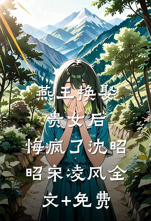 燕王换娶贵女后，悔疯了沈昭昭宋凌风全文+免费