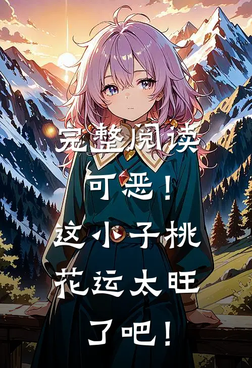 完整阅读可恶！这小子桃花运太旺了吧！