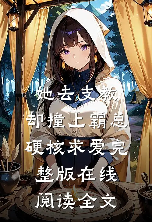 她去支教,却撞上霸总硬核求爱完整版在线阅读全文