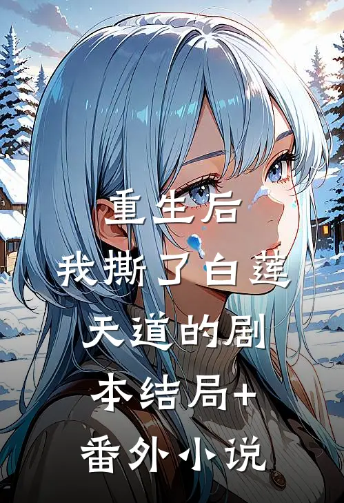 重生后，我撕了白莲天道的剧本结局+番外小说
