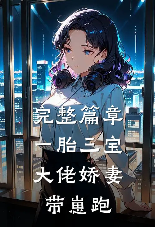 完整篇章一胎三宝：大佬娇妻带崽跑