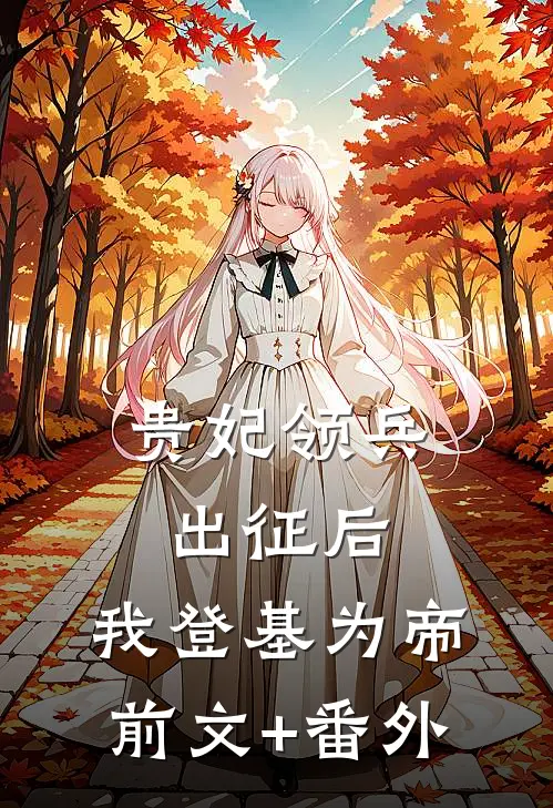 贵妃领兵出征后，我登基为帝前文+番外