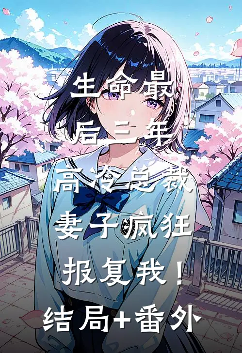 生命最后三年，高冷总裁妻子疯狂报复我！结局+番外