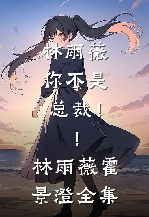 林雨薇，你不是总裁！！林雨薇霍景澄全集