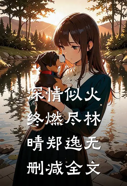 深情似火终燃尽林晴郑逸无删减全文
