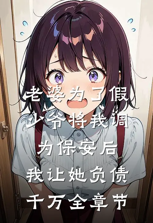 老婆为了假少爷将我调为保安后，我让她负债千万全章节