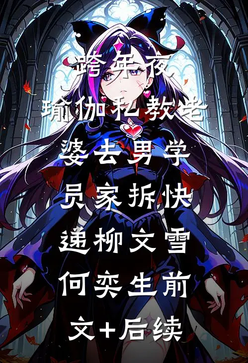 跨年夜，瑜伽私教老婆去男学员家拆快递柳文雪何奕生前文+后续