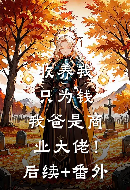 收养我只为钱，我爸是商业大佬！后续+番外
