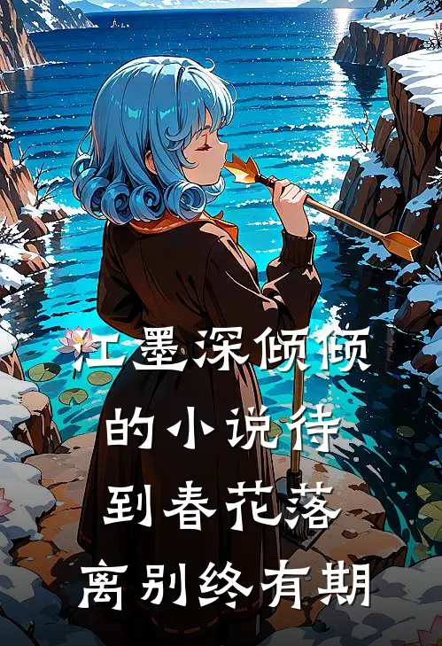 江墨深倾倾的小说待到春花落，离别终有期