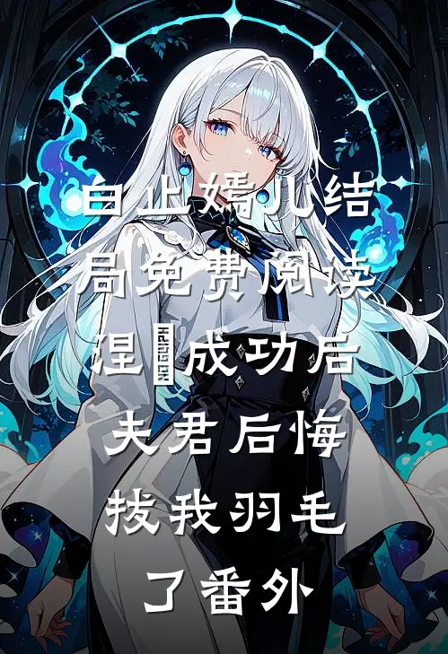 白止嫣儿结局免费阅读涅槃成功后，夫君后悔拔我羽毛了番外
