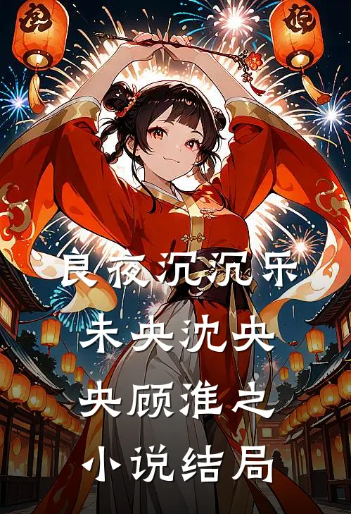 良夜沉沉乐未央沈央央顾淮之小说结局