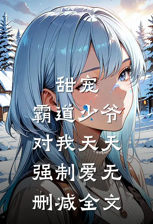 甜宠：霸道少爷对我天天强制爱无删减全文