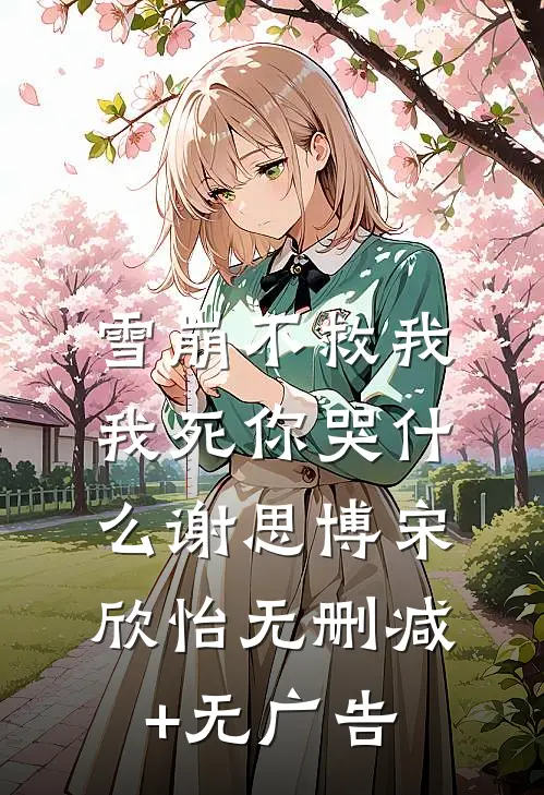 雪崩不救我，我死你哭什么谢思博宋欣怡无删减+无广告