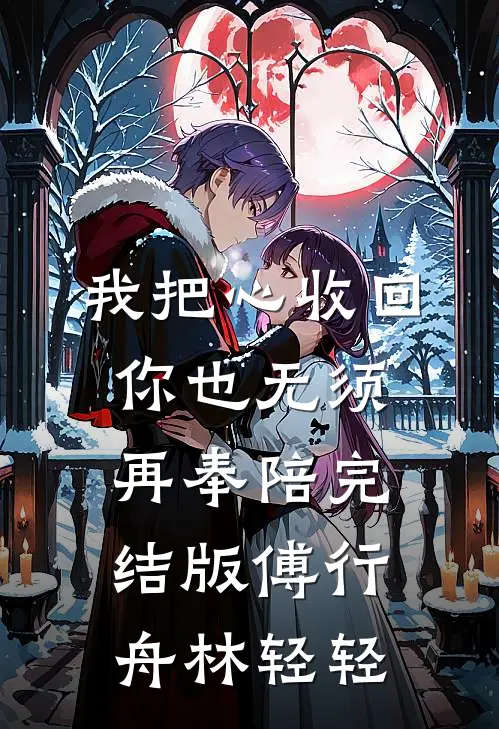 我把心收回，你也无须再奉陪完结版傅行舟林轻轻